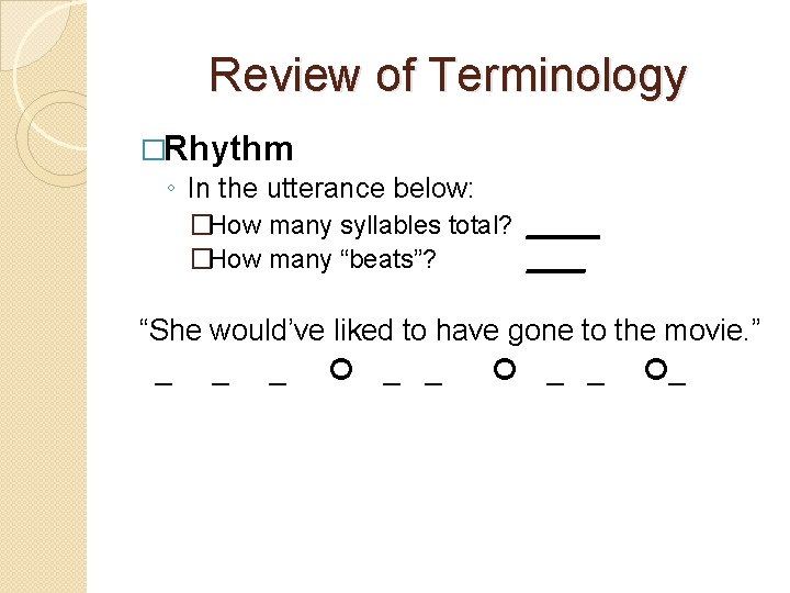 Review of Terminology �Rhythm ◦ In the utterance below: �How many syllables total? _____