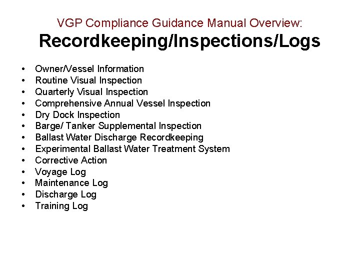 VGP Compliance Guidance Manual Overview: Recordkeeping/Inspections/Logs • • • • Owner/Vessel Information Routine Visual