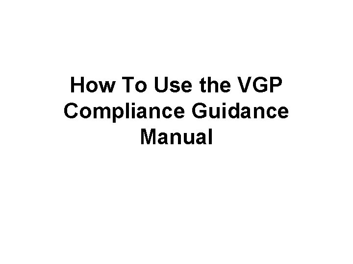 How To Use the VGP Compliance Guidance Manual 