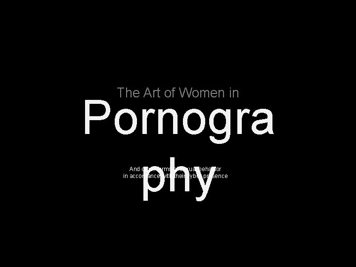 The Art of Women in Pornogra phy And other forms of sexual behavior in