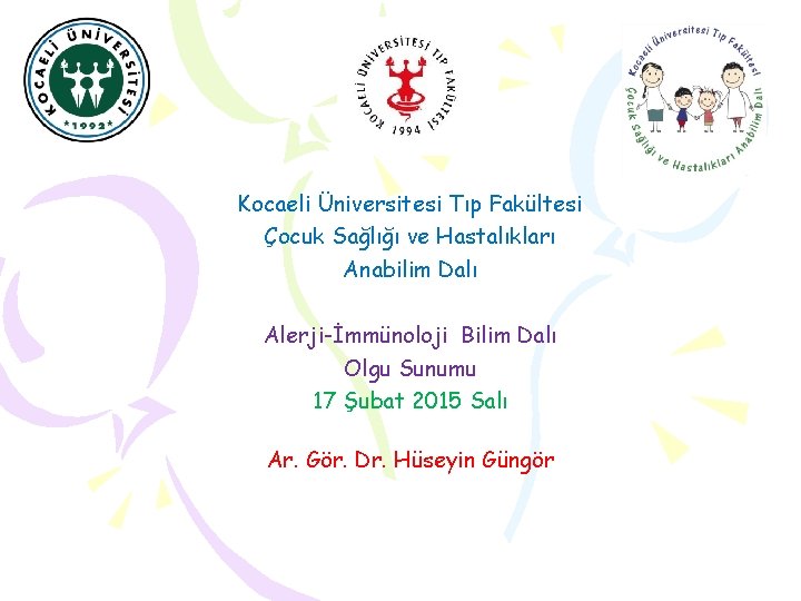 Kocaeli Üniversitesi Tıp Fakültesi Çocuk Sağlığı ve Hastalıkları Anabilim Dalı Alerji-İmmünoloji Bilim Dalı Olgu Kocaeli Üniversitesi Tıp Fakültesi Çocuk Sağlığı ve Hastalıkları Anabilim Dalı Alerji-İmmünoloji Bilim Dalı Olgu