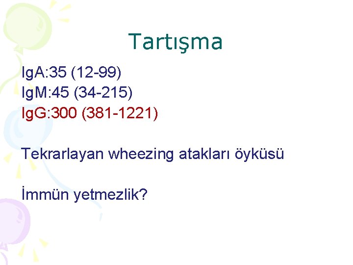 Tartışma Ig. A: 35 (12 -99) Ig. M: 45 (34 -215) Ig. G: 300 Tartışma Ig. A: 35 (12 -99) Ig. M: 45 (34 -215) Ig. G: 300