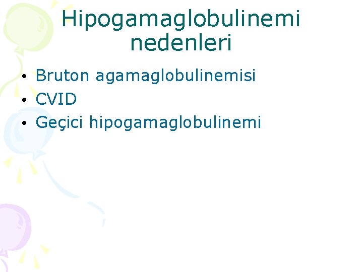 Hipogamaglobulinemi nedenleri • Bruton agamaglobulinemisi • CVID • Geçici hipogamaglobulinemi Hipogamaglobulinemi nedenleri • Bruton agamaglobulinemisi • CVID • Geçici hipogamaglobulinemi