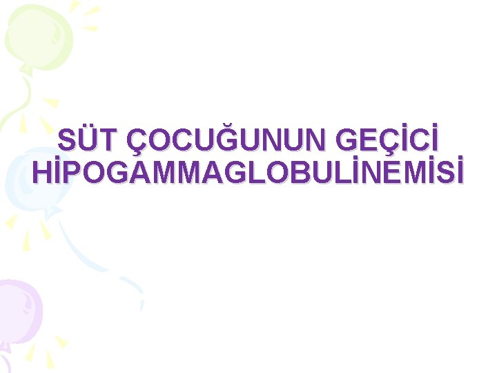SÜT ÇOCUĞUNUN GEÇİCİ HİPOGAMMAGLOBULİNEMİSİ SÜT ÇOCUĞUNUN GEÇİCİ HİPOGAMMAGLOBULİNEMİSİ