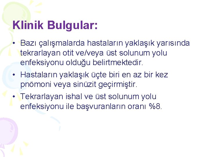 Klinik Bulgular: • Bazı çalışmalarda hastaların yaklaşık yarısında tekrarlayan otit ve/veya üst solunum yolu Klinik Bulgular: • Bazı çalışmalarda hastaların yaklaşık yarısında tekrarlayan otit ve/veya üst solunum yolu