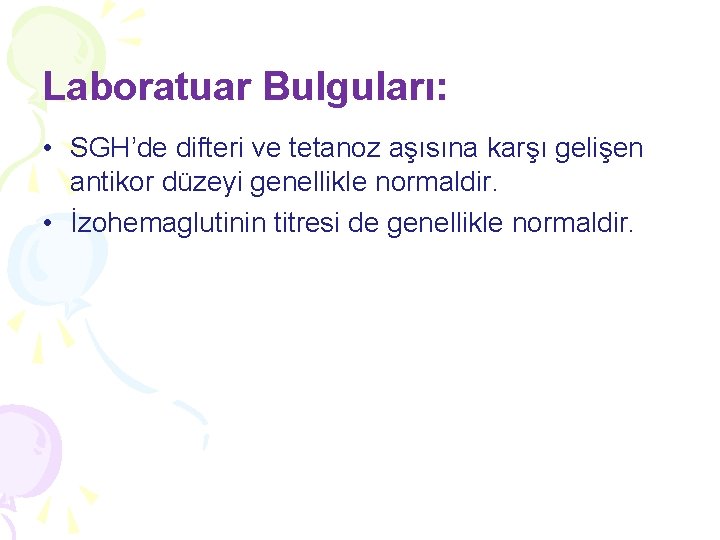 Laboratuar Bulguları: • SGH’de difteri ve tetanoz aşısına karşı gelişen antikor düzeyi genellikle normaldir. Laboratuar Bulguları: • SGH’de difteri ve tetanoz aşısına karşı gelişen antikor düzeyi genellikle normaldir.