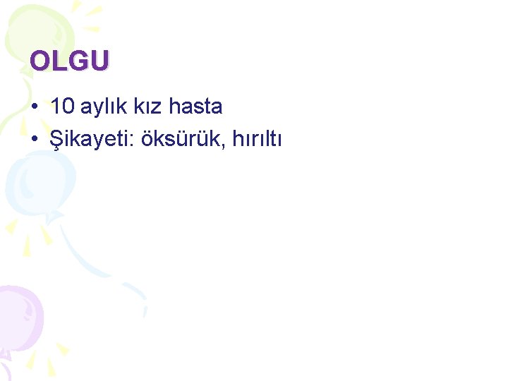 OLGU • 10 aylık kız hasta • Şikayeti: öksürük, hırıltı OLGU • 10 aylık kız hasta • Şikayeti: öksürük, hırıltı
