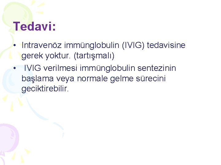 Tedavi: • Intravenöz immünglobulin (IVIG) tedavisine gerek yoktur. (tartışmalı) • IVIG verilmesi immünglobulin sentezinin Tedavi: • Intravenöz immünglobulin (IVIG) tedavisine gerek yoktur. (tartışmalı) • IVIG verilmesi immünglobulin sentezinin