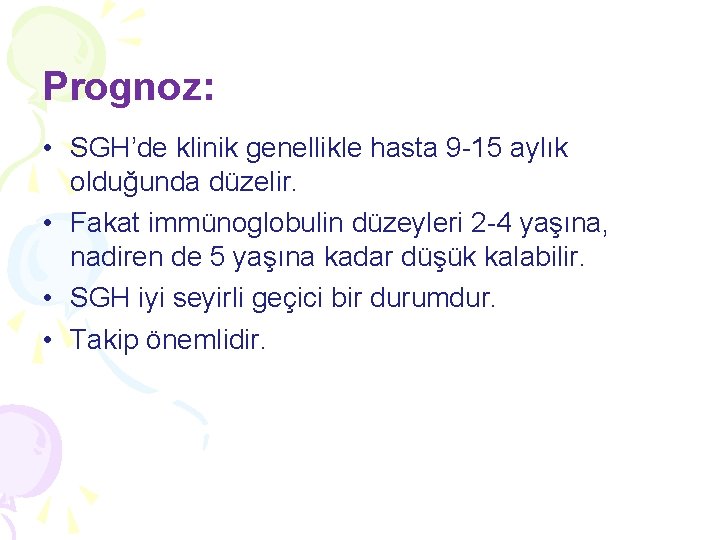 Prognoz: • SGH’de klinik genellikle hasta 9 -15 aylık olduğunda düzelir. • Fakat immünoglobulin Prognoz: • SGH’de klinik genellikle hasta 9 -15 aylık olduğunda düzelir. • Fakat immünoglobulin
