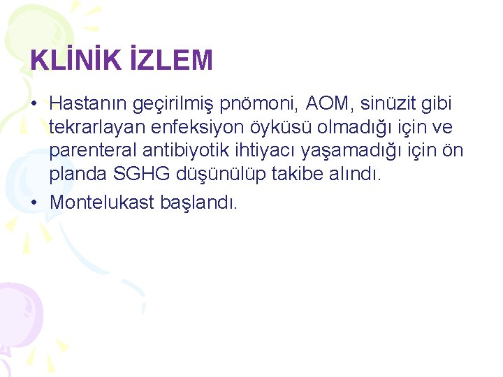 KLİNİK İZLEM • Hastanın geçirilmiş pnömoni, AOM, sinüzit gibi tekrarlayan enfeksiyon öyküsü olmadığı için KLİNİK İZLEM • Hastanın geçirilmiş pnömoni, AOM, sinüzit gibi tekrarlayan enfeksiyon öyküsü olmadığı için