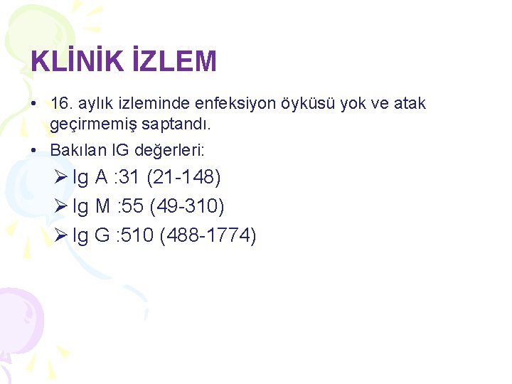 KLİNİK İZLEM • 16. aylık izleminde enfeksiyon öyküsü yok ve atak geçirmemiş saptandı. • KLİNİK İZLEM • 16. aylık izleminde enfeksiyon öyküsü yok ve atak geçirmemiş saptandı. •
