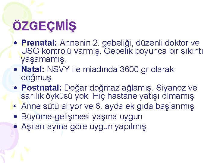 ÖZGEÇMİŞ • Prenatal: Annenin 2. gebeliği, düzenli doktor ve USG kontrolü varmış. Gebelik boyunca ÖZGEÇMİŞ • Prenatal: Annenin 2. gebeliği, düzenli doktor ve USG kontrolü varmış. Gebelik boyunca