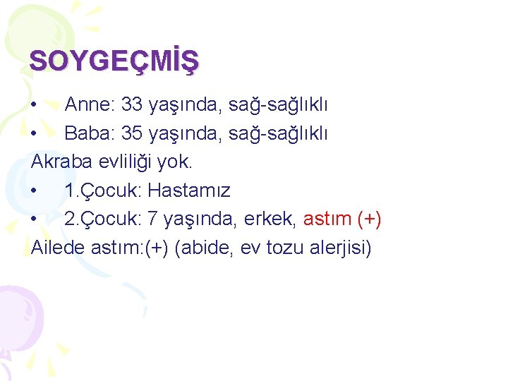 SOYGEÇMİŞ • Anne: 33 yaşında, sağ-sağlıklı • Baba: 35 yaşında, sağ-sağlıklı Akraba evliliği yok. SOYGEÇMİŞ • Anne: 33 yaşında, sağ-sağlıklı • Baba: 35 yaşında, sağ-sağlıklı Akraba evliliği yok.