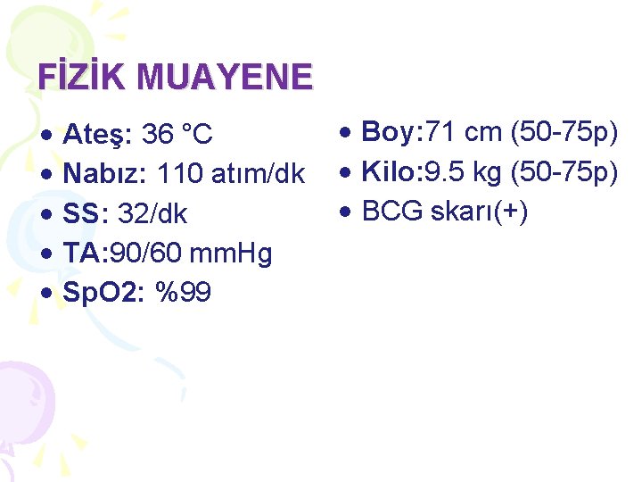 FİZİK MUAYENE • Ateş: 36 °C • Nabız: 110 atım/dk • SS: 32/dk • FİZİK MUAYENE • Ateş: 36 °C • Nabız: 110 atım/dk • SS: 32/dk •