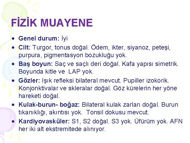 FİZİK MUAYENE • Genel durum: İyi • Cilt: Turgor, tonus doğal. Ödem, ikter, siyanoz, FİZİK MUAYENE • Genel durum: İyi • Cilt: Turgor, tonus doğal. Ödem, ikter, siyanoz,
