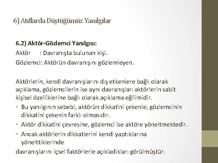 6) Atıflarda Düştüğümüz Yanılgılar 6. 2) Aktör-Gözlemci Yanılgısı: Aktör : Davranışta bulunan kişi. Gözlemci: