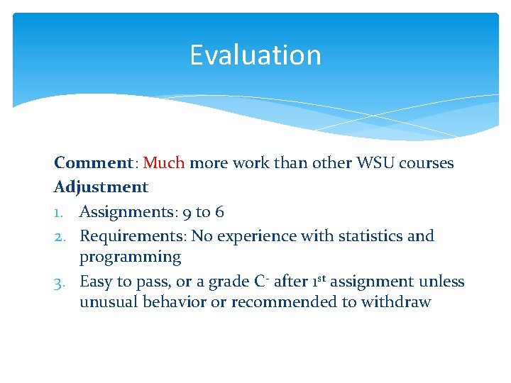 Evaluation Comment: Much more work than other WSU courses Adjustment 1. Assignments: 9 to