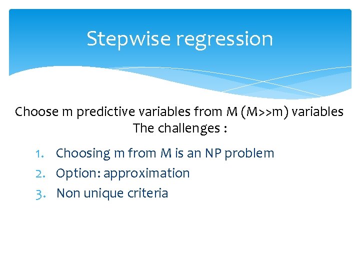 Stepwise regression Choose m predictive variables from M (M>>m) variables The challenges : 1.