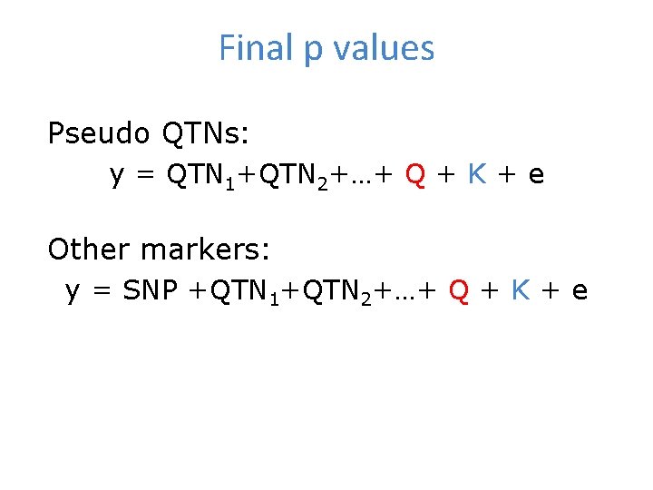 Final p values Pseudo QTNs: y = QTN 1+QTN 2+…+ Q + K +