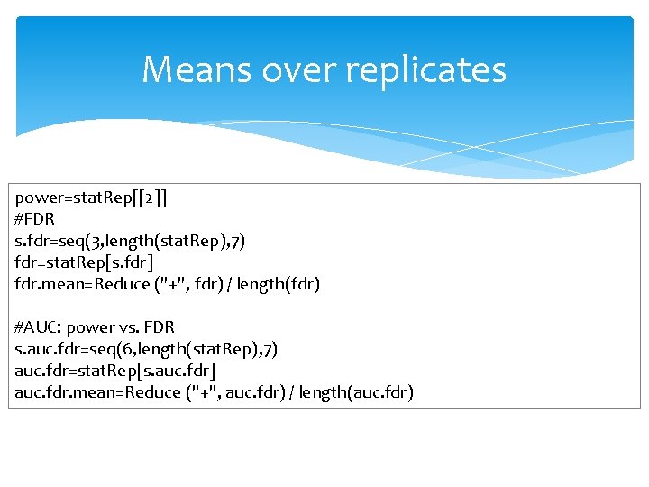 Means over replicates power=stat. Rep[[2]] #FDR s. fdr=seq(3, length(stat. Rep), 7) fdr=stat. Rep[s. fdr]