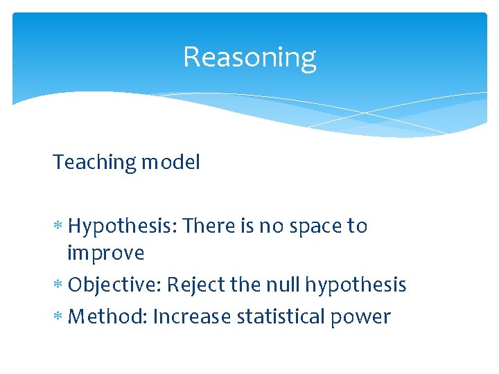 Reasoning Teaching model Hypothesis: There is no space to improve Objective: Reject the null