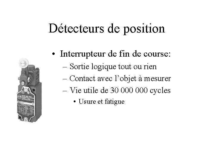 Détecteurs de position • Interrupteur de fin de course: – Sortie logique tout ou