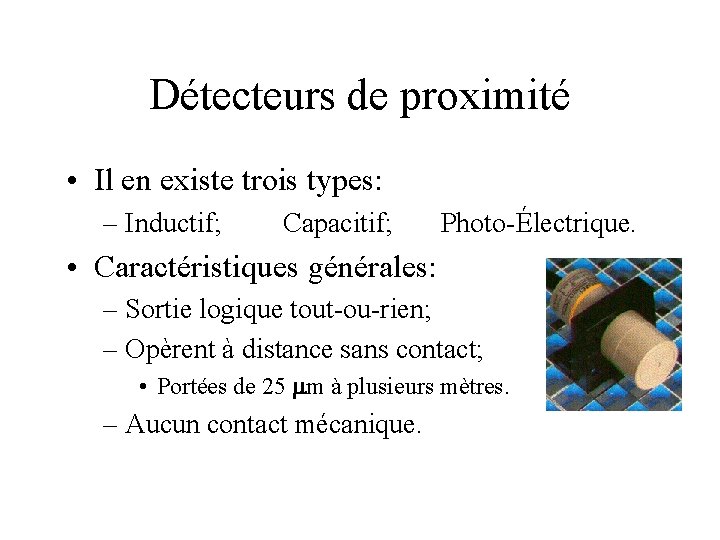 Détecteurs de proximité • Il en existe trois types: – Inductif; Capacitif; Photo-Électrique. •