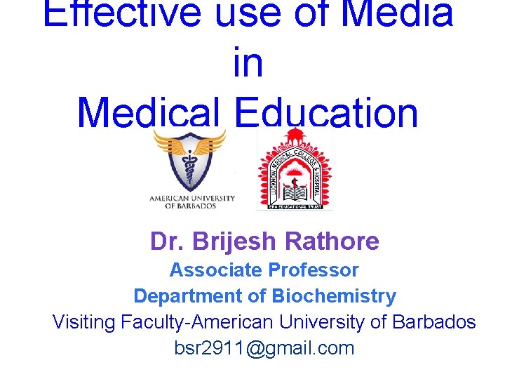 Effective use of Media in Medical Education Dr. Brijesh Rathore Associate Professor Department of