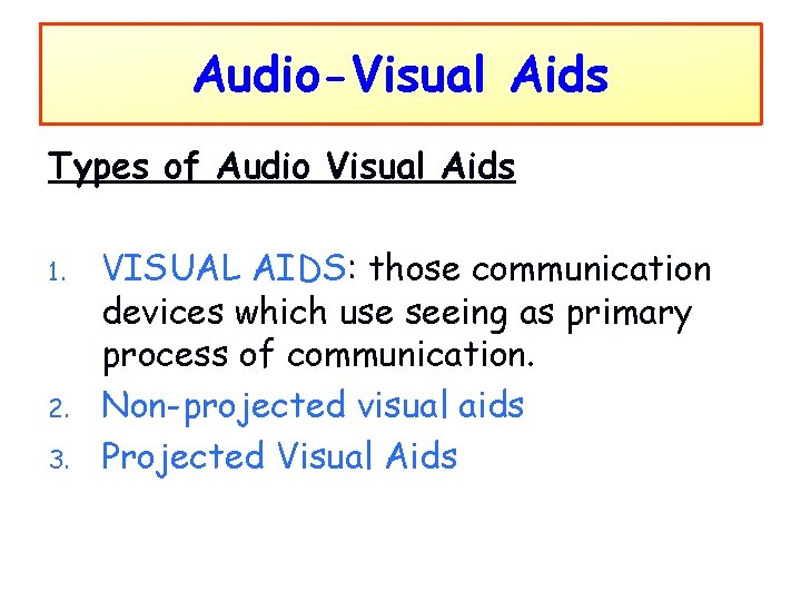 Audio-Visual Aids Types of Audio Visual Aids 1. 2. 3. VISUAL AIDS: those communication
