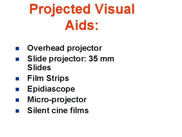 Projected Visual Aids: n n n Overhead projector Slide projector: 35 mm Slides Film