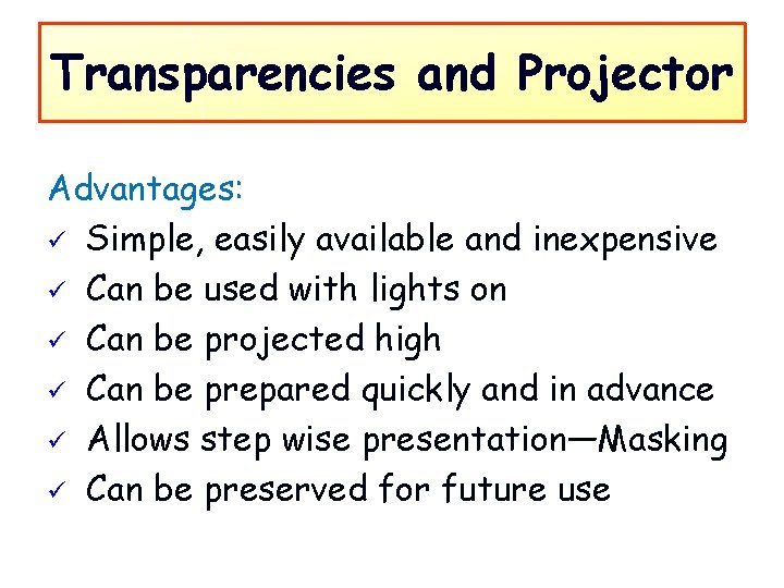 Transparencies and Projector Advantages: ü Simple, easily available and inexpensive ü Can be used