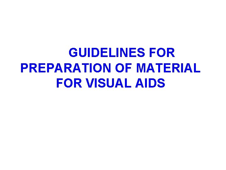 GUIDELINES FOR PREPARATION OF MATERIAL FOR VISUAL AIDS 