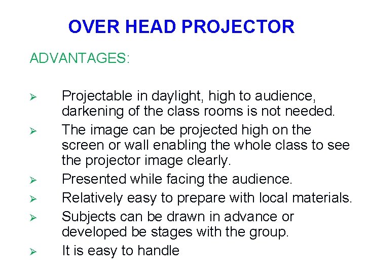 OVER HEAD PROJECTOR ADVANTAGES: Ø Ø Ø Projectable in daylight, high to audience, darkening
