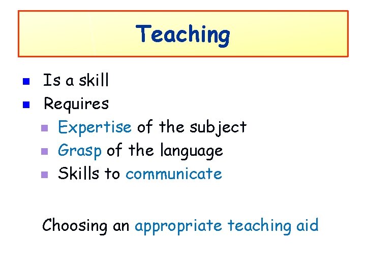 Teaching n n Is a skill Requires n Expertise of the subject n Grasp
