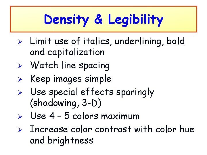 Density & Legibility Ø Ø Ø Limit use of italics, underlining, bold and capitalization