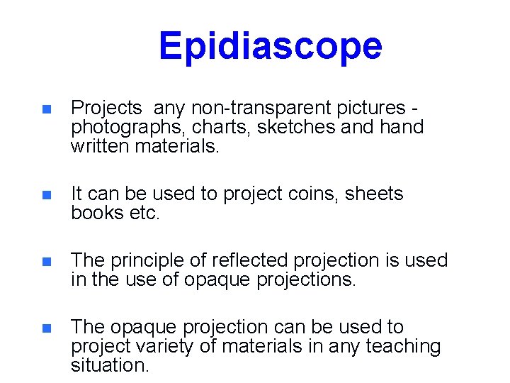 Epidiascope n Projects any non-transparent pictures photographs, charts, sketches and hand written materials. n