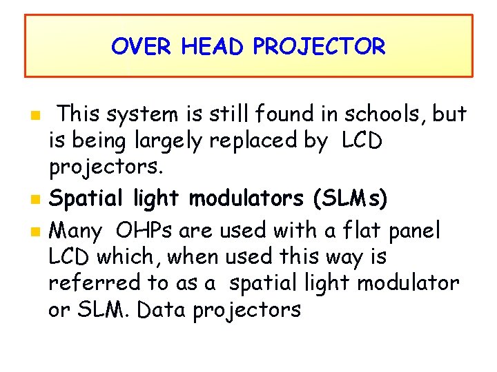 OVER HEAD PROJECTOR n n n This system is still found in schools, but