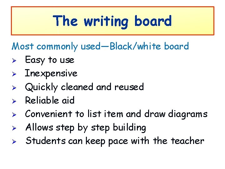 The writing board Most commonly used—Black/white board Ø Easy to use Ø Inexpensive Ø