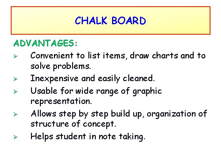 CHALK BOARD ADVANTAGES: Ø Convenient to list items, draw charts and to solve problems.