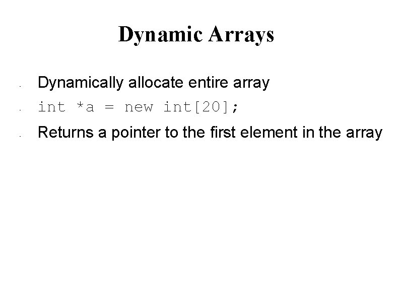 Dynamic Arrays • • • Dynamically allocate entire array int *a = new int[20];