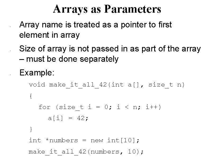 Arrays as Parameters • • • Array name is treated as a pointer to