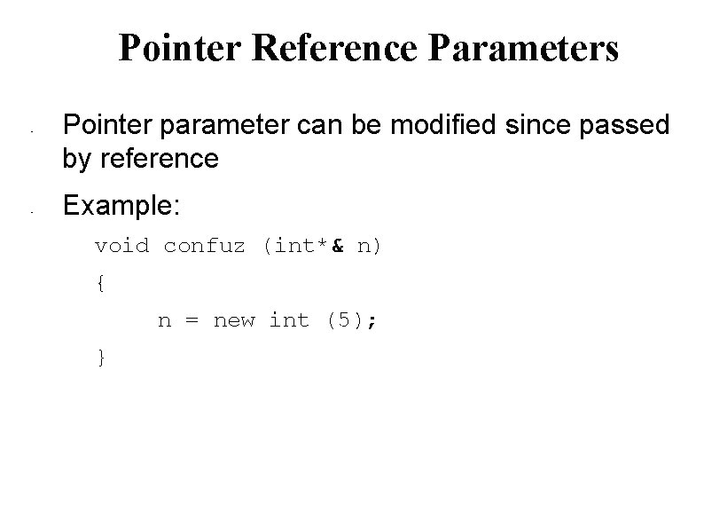 Pointer Reference Parameters • • Pointer parameter can be modified since passed by reference