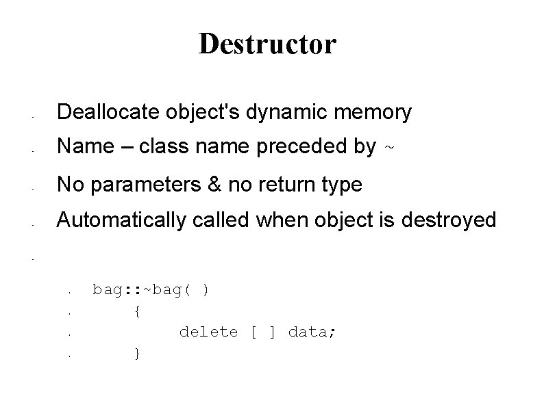 Destructor • • Deallocate object's dynamic memory Name – class name preceded by ~