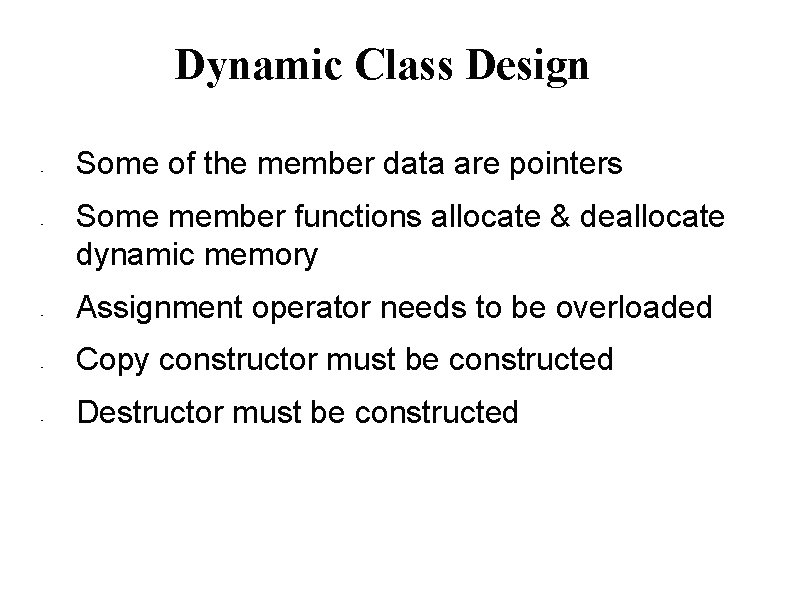 Dynamic Class Design • • • Some of the member data are pointers Some