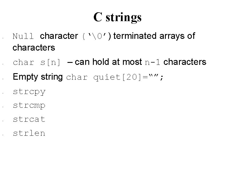 C strings • • Null character (‘�’) terminated arrays of characters char s[n] –