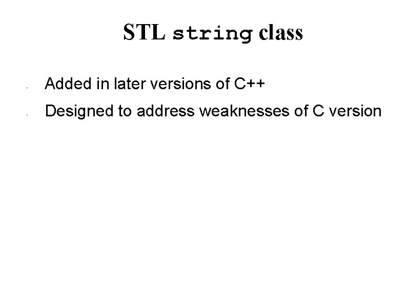 STL string class • • Added in later versions of C++ Designed to address