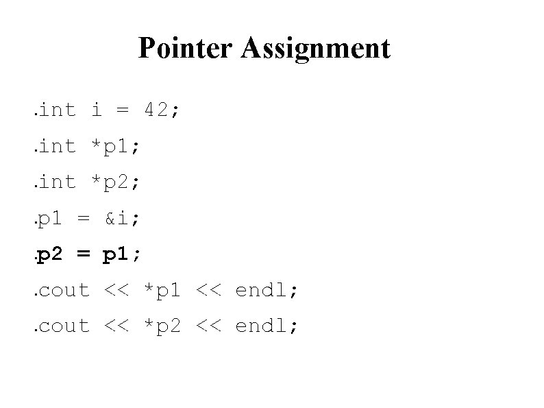 Pointer Assignment i = 42; ● int *p 1; ● int *p 2; ●