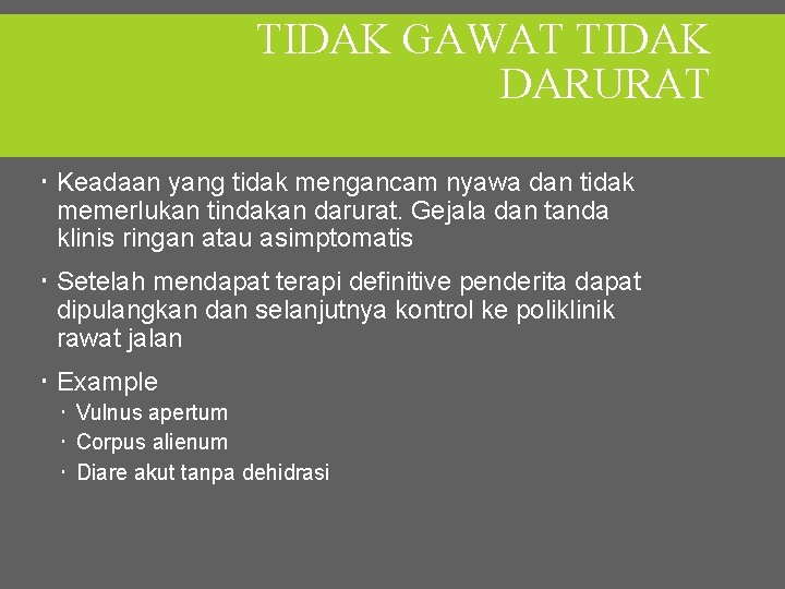 TIDAK GAWAT TIDAK DARURAT Keadaan yang tidak mengancam nyawa dan tidak memerlukan tindakan darurat.