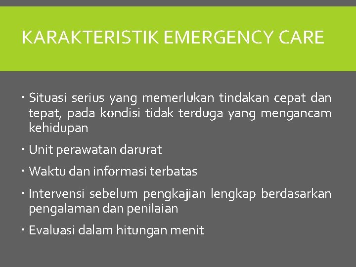 KARAKTERISTIK EMERGENCY CARE Situasi serius yang memerlukan tindakan cepat dan tepat, pada kondisi tidak