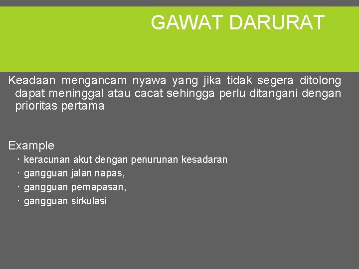 GAWAT DARURAT Keadaan mengancam nyawa yang jika tidak segera ditolong dapat meninggal atau cacat